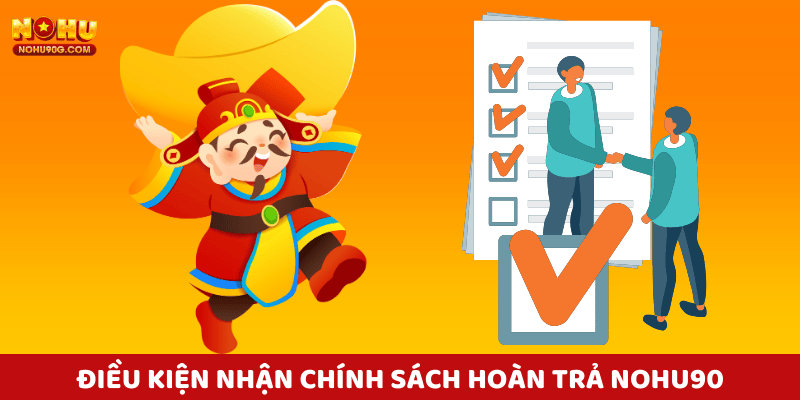 Điều kiện nhận chính sách hoàn trả nohu90